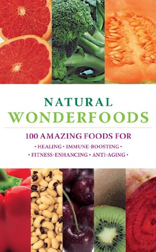 Natural Wonderfoods: 100 Amazing Foods For Healing, Immune-Boosting, Fitness-Enhancing, Anti-Aging - Click to Buy