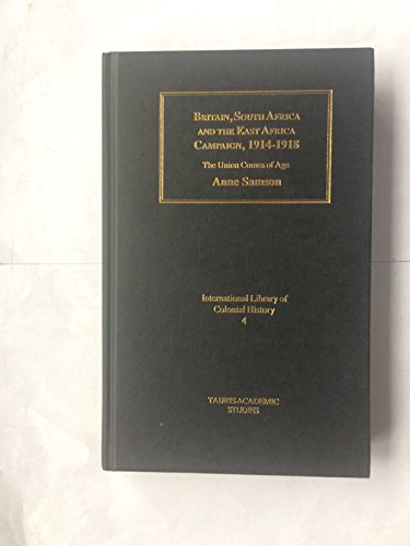 Britain, South Africa and the East African Campaign, 1914-1918: The Union Comes of Age (International Library of Colonial History) - Click to Buy