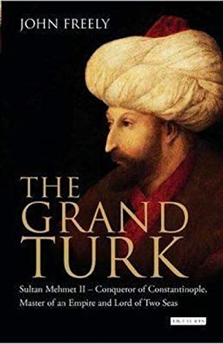 The Grand Turk: Sultan Mehmet II - Conqueror of Constantinople, Master of an Empire and Lord of Two Seas - Click to Buy