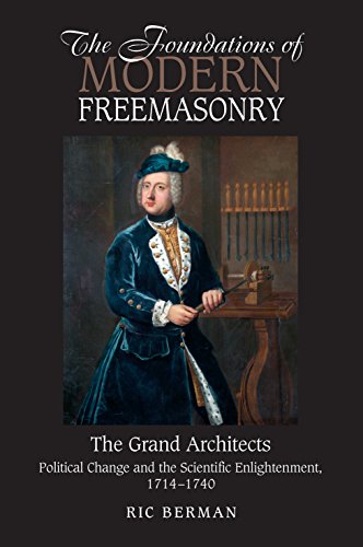 The Foundations of Modern Freemasonry: The Grand Architects- Political Change and the Scientific Enlightenment, 1714-1740
