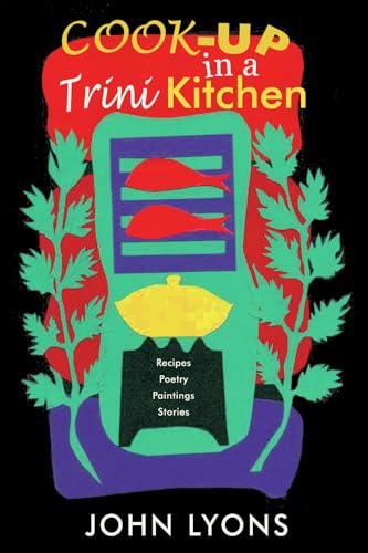 Cook-up in a Trini Kitchen: Recipes, Poetry, Paintings, Stories - Click to Buy
