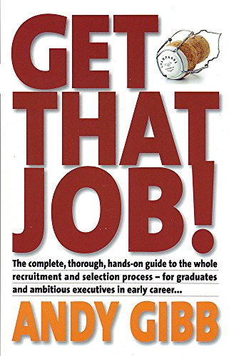 Get That Job!: The Complete, Thorough, Hands-on Guide to the Whole Recruitment and Selection Process - For Graduates and Ambitious Executives in Early Career... - Click to Buy