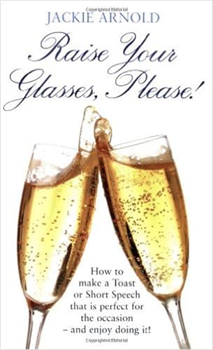 Raise Your Glasses, Please!: How to make a Toast or Short Speech that is perfect for the occasion - and enjoy doing it!