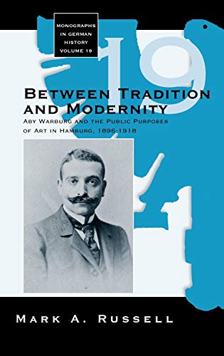 Between Tradition and Modernity: Aby Warburg and the Public Purposes of Art in Hamburg: 19 (Monographs in German History, 19)
