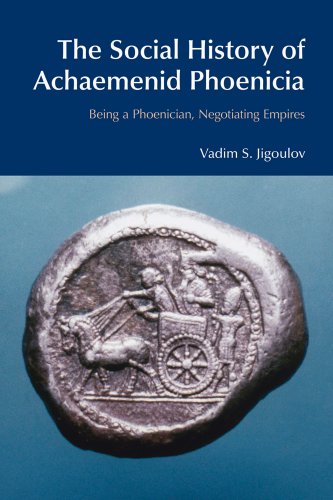 The Social History of Achaemenid Phoenicia: Being a Phoenician, Negotiating Empires (BibleWorld)