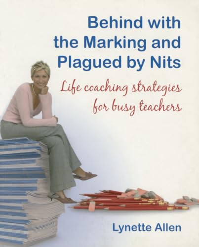 Behind with the Marking and Plagued by Nits: Life Coaching Strategies for Busy Teachers - Click to Buy