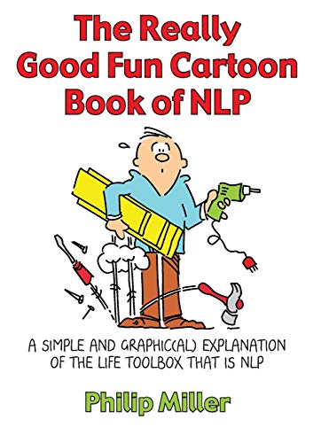 The Really Good Fun Cartoon Book of NLP: A Simple and Graphic(al) Explanation of the Life Toolbox That Is NLP - Click to Buy