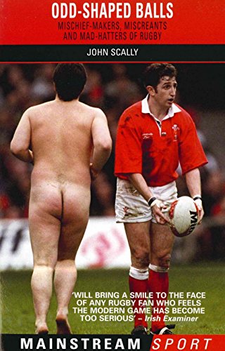 Odd-Shaped Balls: Mischief Makers, Miscreants and Mad-Hatters of Rugby - Click to Buy
