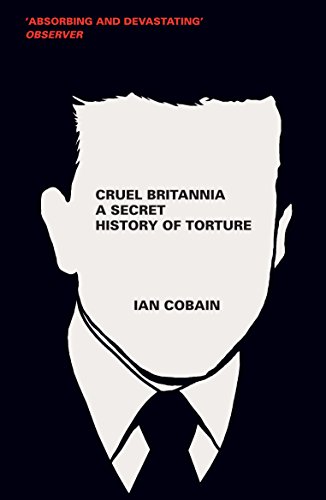 Cruel Britannia: A Secret History of Torture - Click to Buy