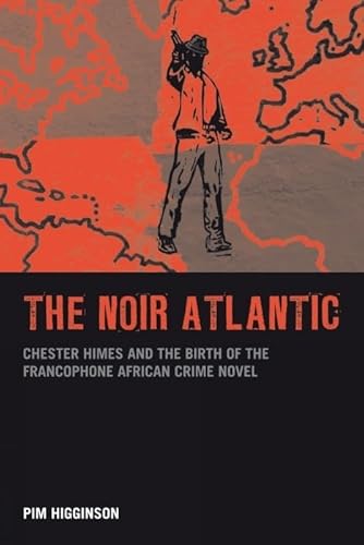 The Noir Atlantic: Chester Himes and the Birth of the Francophone African Crime Novel - Click to Buy