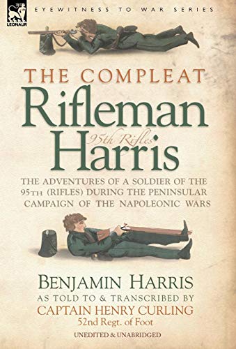 The Compleat Rifleman Harris - the Adventures of a Soldier of the 95th Riflesduring the Peninsular Campaign of the Napoleonic Wars - Click to Buy
