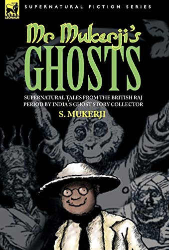 Mr. Mukerji's Ghosts: Supernatural Tales from the British Raj Period by India's Ghost Story Collector