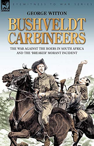 Bushveldt Carbineers: the War Against the Boers in South Africa and the 'Breaker' Morant Incident - Click to Buy
