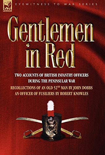 Gentlemen in Red: Two Accounts of British Infantry Officers During the Peninsular War--Recollections of an Old 52nd Man & an Officer of