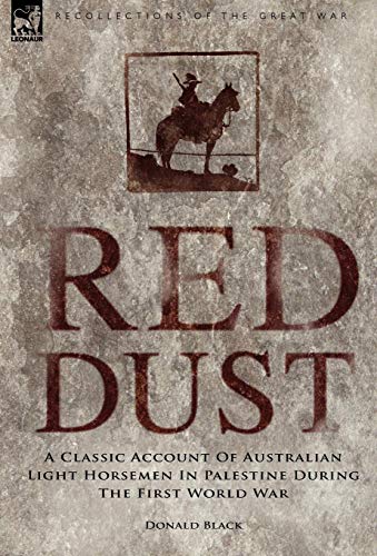 Red Dust: A Classic Account of Australian Light Horsemen in Palestine During the First World War (Recollections of the Great War)