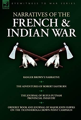 Narratives of the French & Indian War: Ranger Brown's Narrative, the Adventures of Robert Eastburn, the Journal of Rufus Putnam-Provincial Infantry & - Click to Buy