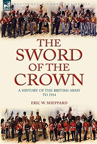 The Sword of the Crown: a History of the British Army to 1914 - Click to Buy
