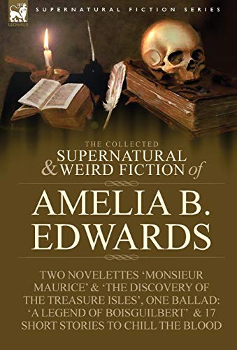 The Collected Supernatural and Weird Fiction of Amelia B. Edwards: Contains Two Novelettes 'Monsieur Maurice' and 'The Discovery of the Treasure Isles - Click to Buy