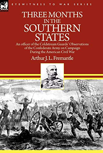 Three Months in the Southern States: an officer of the Coldstream Guards' Observations of the Confederate Army on Campaign During the American Civil War