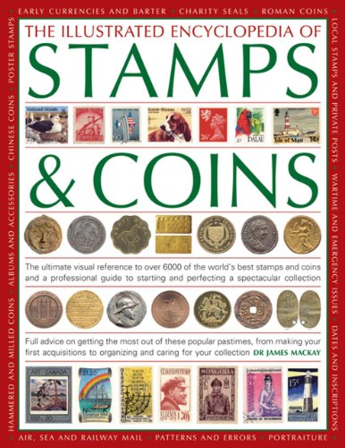 The Illustrated Encyclopedia Of Stamps & Coins: The Ultimate Visual Reference To Over 6000 Of The World's Best Stamps And Coins And A Professional ... And Perfecting A Spectacular Collection