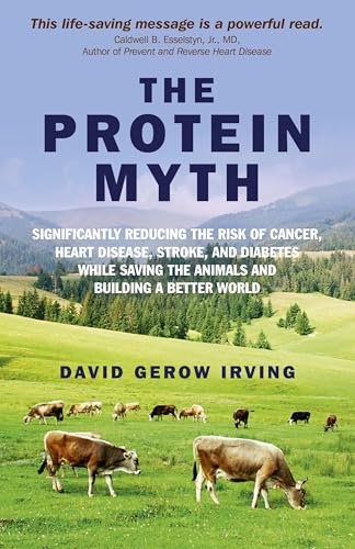 The Protein Myth: Significantly Reducing the Risk of Cancer, Heart Disease, Stroke and Diabetes While Saving the Animals and Building A Better World - Click to Buy