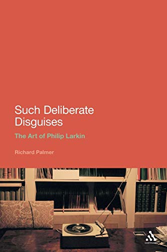 Such Deliberate Disguises: The Art of Philip Larkin (Continuum Literary Studies) - Click to Buy