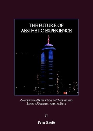 The Future of Aesthetic Experience: Conceiving a Better Way to Understand Beauty, Ugliness, and the Rest