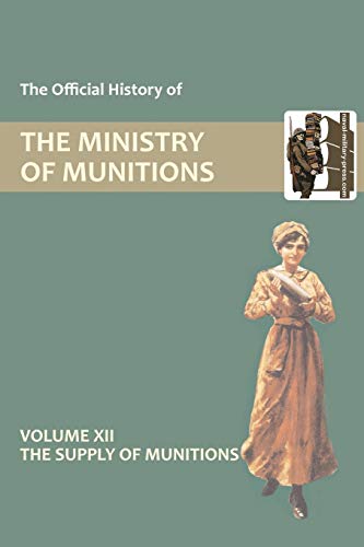 Official History of the Ministry of Munitions Volume XII: The Supply of Munitions - Click to Buy