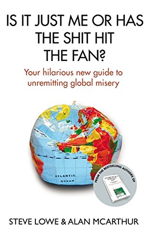 Is It Just Me or Has the Shit Hit the Fan?: Your Hilarious New Guide to Unremitting Global Misery - Click to Buy