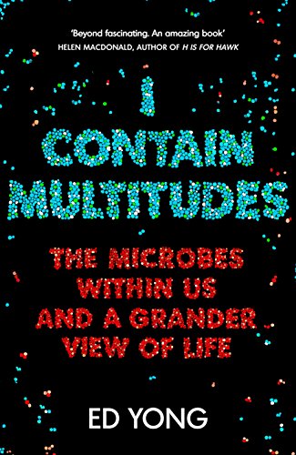I Contain Multitudes: The Microbes Within Us and a Grander View of Life - Click to Buy