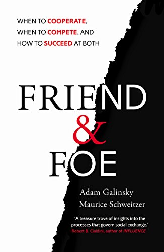 Friend and Foe: When to Cooperate, When to Compete, and How to Succeed at Both - Click to Buy
