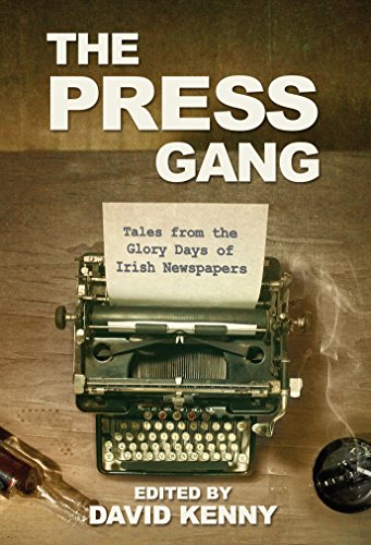 The Press Gang: Tales from the Glory Days of Irish Newspapers - Click to Buy