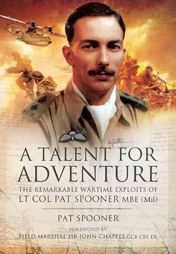 A Talent for Adventure: The Remarkable Wartime Exploits of Lt Col Pat Spooner MBE.