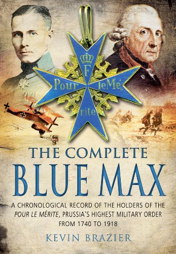 The Complete Blue Max: A Chronological Record of the Holders of the Pour le Merite, Prussia's Highest Military Order, from 1740 to 1918 - Click to Buy