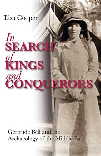 In Search of Kings and Conquerors: Gertrude Bell and the Archaeology of the Middle East - Click to Buy