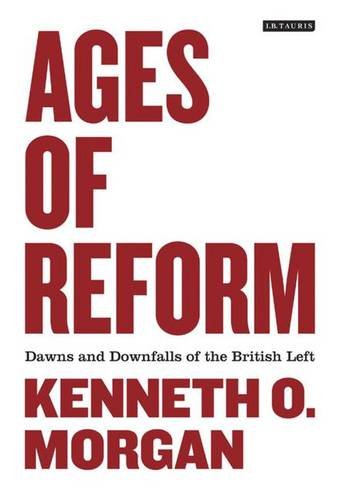 Ages of Reform: Dawns and Downfalls of the British Left - Click to Buy