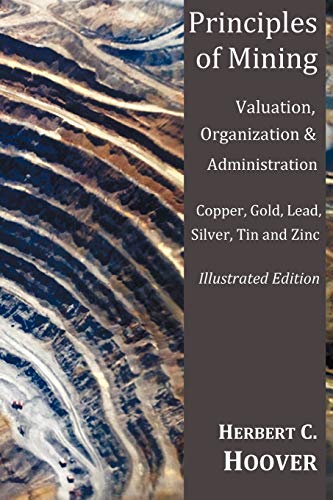 Principles of Mining - (With Index and Illustrations)Valuation, Organization and Administration. Copper, Gold, Lead, Silver, Tin and Zinc. - Click to Buy