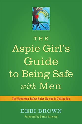 The Aspie Girl's Guide to Being Safe With Men: The Unwritten Safety Rules No-one is Telling You - Click to Buy