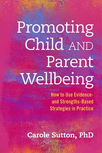 Promoting Child and Parent Wellbeing: How to Use Evidence- and Strengths-Based Strategies in Practice - Click to Buy