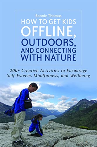 How to Get Kids Offline, Outdoors, and Connecting with Nature: 200+ Creative activities to encourage self-esteem, mindfulness, and wellbeing - Click to Buy