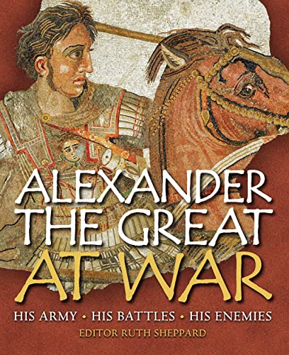 Alexander the Great at War: His Army - His Battles - His Enemies - Click to Buy