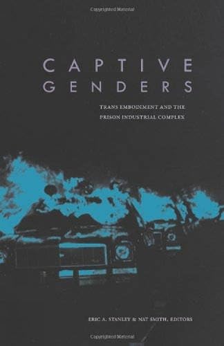 Captive Genders: Trans Embodiment and the Prison Industrial Complex - Click to Buy