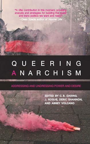 Queering Anarchism: Addressing and Undressing Power and Desire - Click to Buy