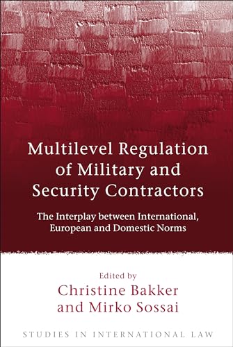 Multilevel Regulation of Military and Security Contractors: The Interplay between International, European and Domestic Norms (Studies in International Law) - Click to Buy