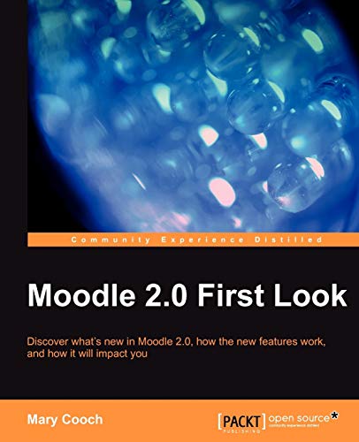 Moodle 2.0 First Look: Discover Whats New in Moodle 2.0, How the New Features Work, and How It Will Impact You
