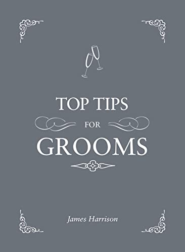 Top Tips for Grooms: From Invites and Speeches to the Best Man and the Stag Night, the Complete Wedding Guide - Click to Buy
