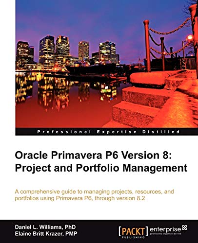 Oracle Primavera P6 Version 8: Project and Portfolio Management: A Comprehensive Guide to Managing Projects, Resources, and Portfolios Using Primavera P6, Through Version 8.2 - Click to Buy