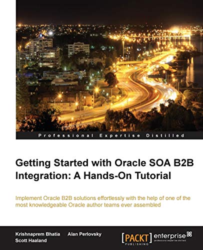Getting Started With Oracle Soa B2b Integration: A Hands-on Tutorial - Click to Buy