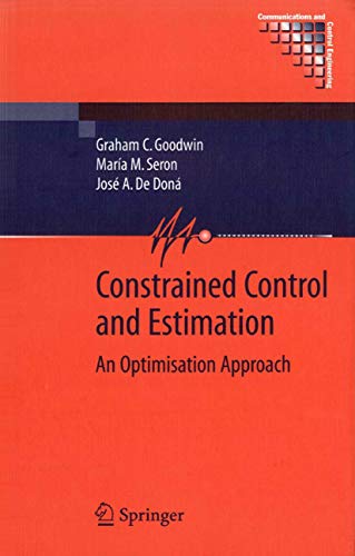 Constrained Control and Estimation: An Optimisation Approach (Communications and Control Engineering)