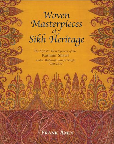 Woven Masterpieces of Sikh Heritage: The Stylistic Development of the Kashmir Shawl under Maharaja Ranjit 1780-1839